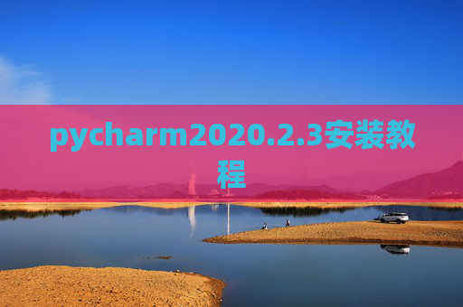 pycharm2020.2.3安装教程 pycharm2020.2.3安装教程
